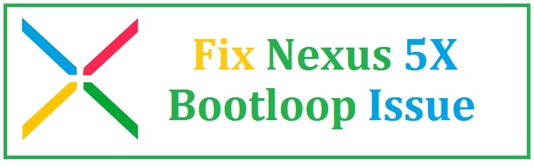 How To Fix Nexus 5X Bootloop Issue