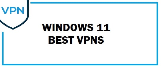Top 8 Best VPNs for Windows 11 PCs in 2021 (Free Download)
