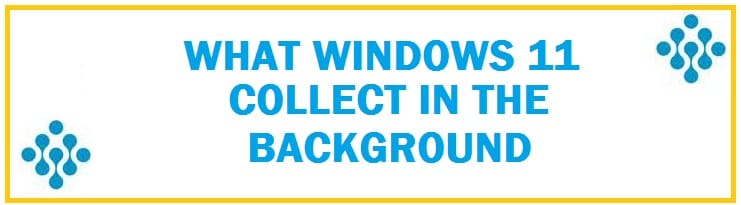 What Data Does Microsoft Collect In Windows 11 (Detailed)