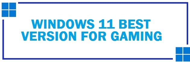 The Best Windows 11 Version/Edition For Gaming in 2022