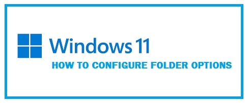 How To Configure and Open Folder Options in Windows 11